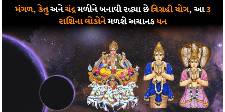 મંગળ, કેતુ અને ચંદ્ર મળીને બનાવી રહ્યા છે ત્રિગ્રહી યોગ, આ 3 રાશિના લોકોને મળશે અચાનક ધન