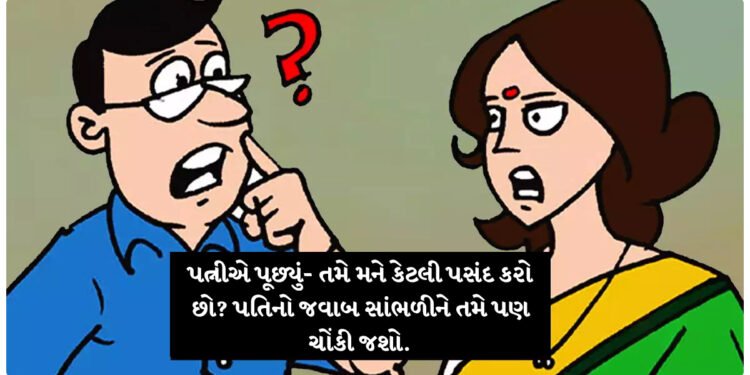 પત્નીએ પૂછ્યું- તમે મને કેટલી પસંદ કરો છો? પતિનો જવાબ સાંભળીને તમે પણ ચોંકી જશો.